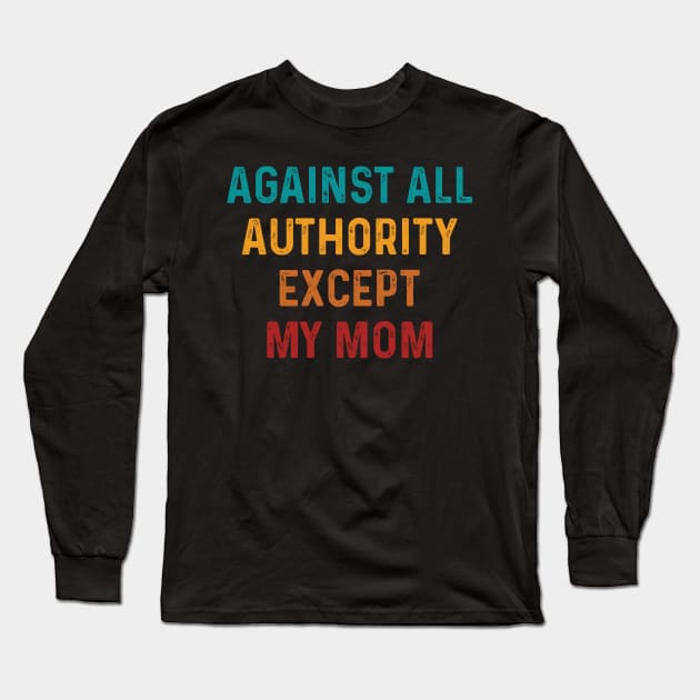 Funny Against All Authority - Except Mom Long Sleeve T-Shirt by TeeTypo